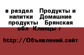  в раздел : Продукты и напитки » Домашние продукты . Брянская обл.,Клинцы г.